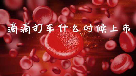 滴滴打车什么时候上市_https://wap.jnlaobingbanjia.com_财经资讯_第1张