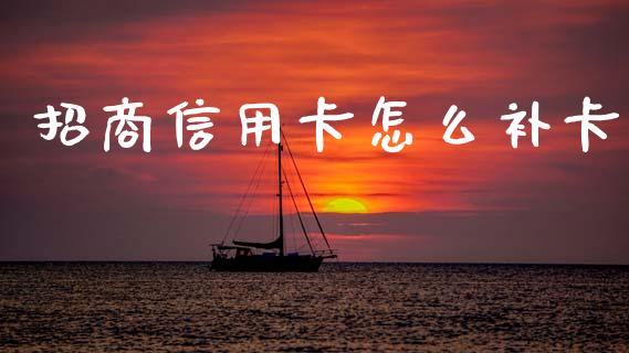 招商信用卡怎么补卡_https://wap.jnlaobingbanjia.com_财经资讯_第1张