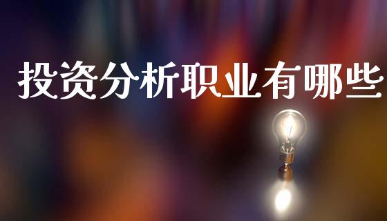 投资分析职业有哪些_https://wap.jnlaobingbanjia.com_基金分析_第1张