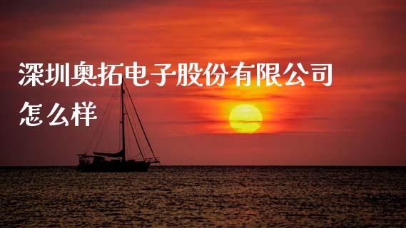 深圳奥拓电子股份有限公司怎么样_https://wap.jnlaobingbanjia.com_财务管理_第1张