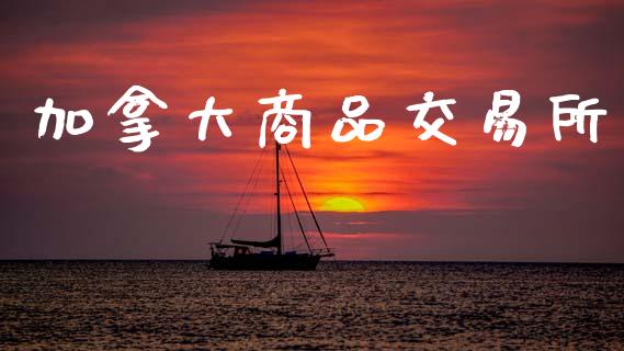 加拿大商品交易所_https://wap.jnlaobingbanjia.com_股市行情_第1张