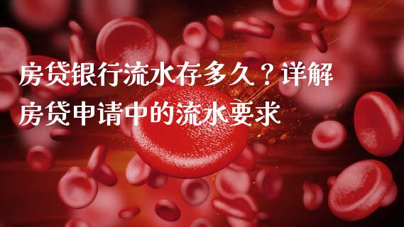 房贷银行流水存多久?详解房贷申请中的流水要求_金融理财_第1张_财经资讯_股市行情_财务管理_金融理财 房贷银行流水存多久?详解房贷申请中的流水要求_https://wap.jnlaobingbanjia.com_金融理财_第1张