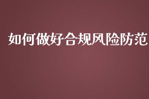 如何做好合规风险防范_https://wap.jnlaobingbanjia.com_证券公告_第1张