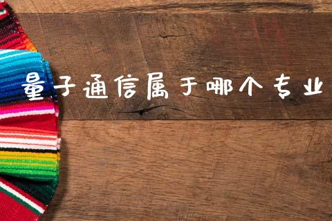 量子通信属于哪个专业_https://wap.jnlaobingbanjia.com_证券公告_第1张