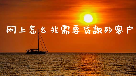 网上怎么找需要贷款的客户_https://wap.jnlaobingbanjia.com_证券公告_第1张