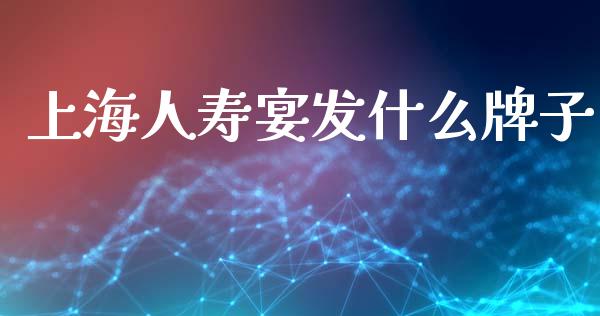 上海人寿宴发什么牌子_https://wap.jnlaobingbanjia.com_证券公告_第1张