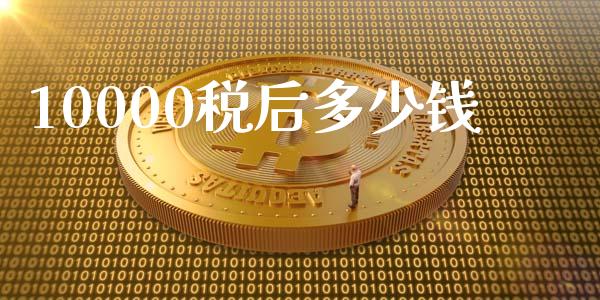 10000税后多少钱_https://wap.jnlaobingbanjia.com_金融理财_第1张
