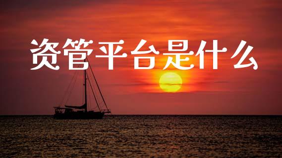 资管平台是什么_https://wap.jnlaobingbanjia.com_财经资讯_第1张
