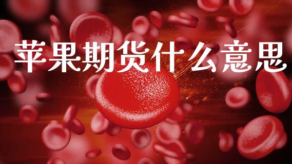 苹果期货什么意思_https://wap.jnlaobingbanjia.com_金融理财_第1张