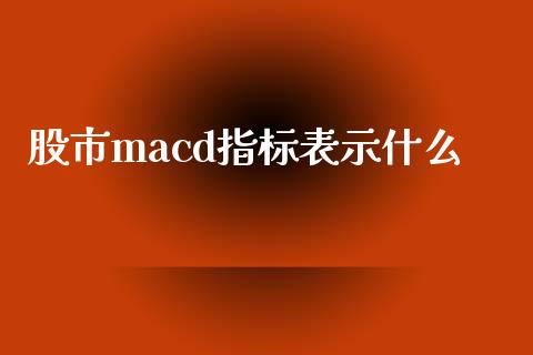 股市macd指标表示什么_https://wap.jnlaobingbanjia.com_金融理财_第1张