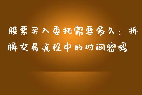 股票买入委托需要多久：拆解交易流程中的时间密码_https://wap.jnlaobingbanjia.com_基金分析_第1张