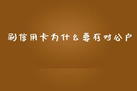 刷信用卡为什么要存对公户_https://wap.jnlaobingbanjia.com_证券公告_第1张