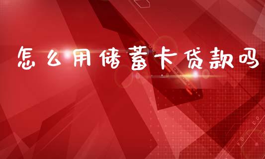 怎么用储蓄卡贷款吗_https://wap.jnlaobingbanjia.com_基金分析_第1张