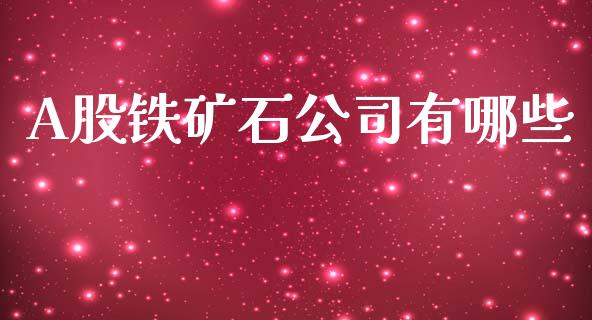 A股铁矿石公司有哪些_https://wap.jnlaobingbanjia.com_基金分析_第1张