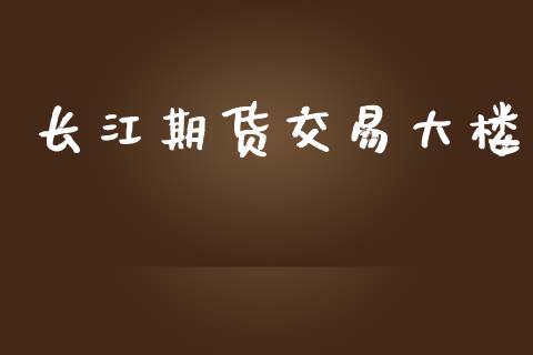 长江期货交易大楼_https://wap.jnlaobingbanjia.com_基金分析_第1张