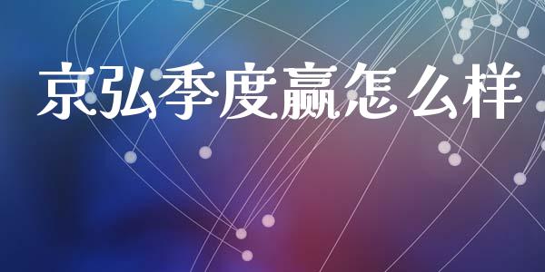 京弘季度赢怎么样_https://wap.jnlaobingbanjia.com_财经资讯_第1张