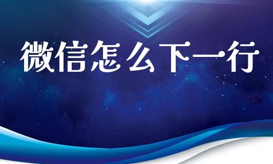 微信怎么下一行_https://wap.jnlaobingbanjia.com_基金分析_第1张
