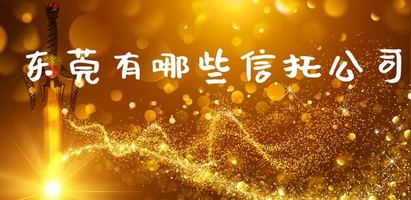 东莞有哪些信托公司_https://wap.jnlaobingbanjia.com_基金分析_第1张
