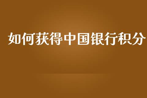 如何获得中国银行积分_https://wap.jnlaobingbanjia.com_证券公告_第1张