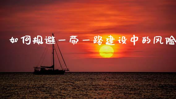 如何规避一带一路建设中的风险_财务管理_第1张_财经资讯_股市行情_财务管理_金融理财 如何规避一带一路建设中的风险_https://wap.jnlaobingbanjia.com_财务管理_第1张