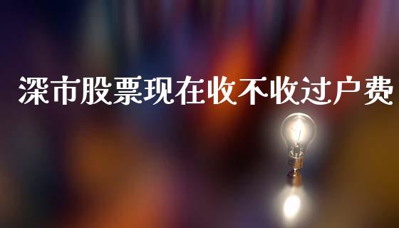 深市股票现在收不收过户费_https://wap.jnlaobingbanjia.com_财务管理_第1张