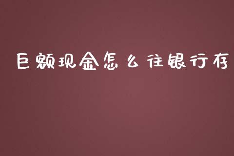 巨额现金怎么往银行存_https://wap.jnlaobingbanjia.com_基金分析_第1张