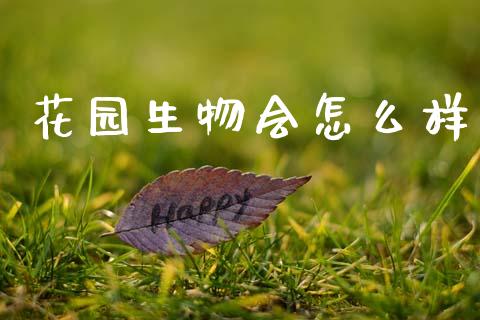 花园生物会怎么样_https://wap.jnlaobingbanjia.com_财务管理_第1张