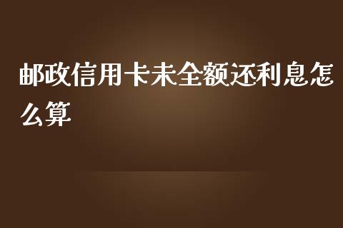 邮政信用卡未全额还利息怎么算_https://wap.jnlaobingbanjia.com_金融理财_第1张