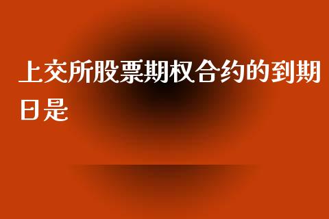 上交所股票期权合约的到期日是_https://wap.jnlaobingbanjia.com_金融理财_第1张