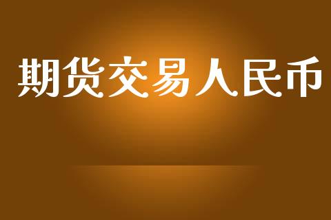 期货交易人民币_https://wap.jnlaobingbanjia.com_财务管理_第1张