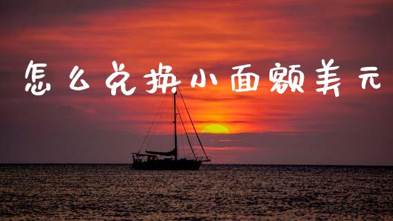 怎么兑换小面额美元_https://wap.jnlaobingbanjia.com_财经资讯_第1张