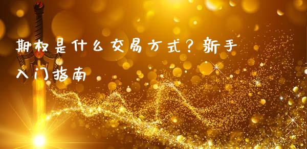期权是什么交易方式？新手入门指南_https://wap.jnlaobingbanjia.com_股市行情_第1张