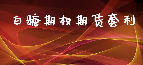 白糖期权期货套利_https://wap.jnlaobingbanjia.com_基金分析_第1张