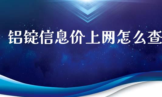 铝锭信息价上网怎么查_https://wap.jnlaobingbanjia.com_证券公告_第1张