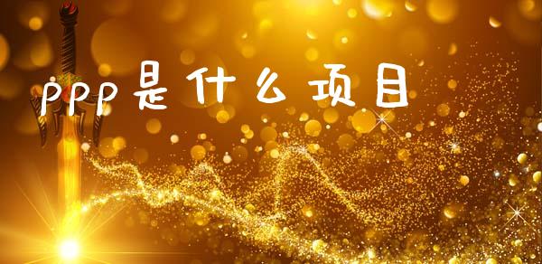 ppp是什么项目_https://wap.jnlaobingbanjia.com_财经资讯_第1张