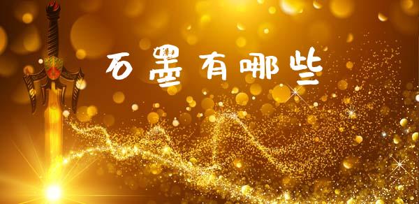 石墨有哪些_https://wap.jnlaobingbanjia.com_证券公告_第1张