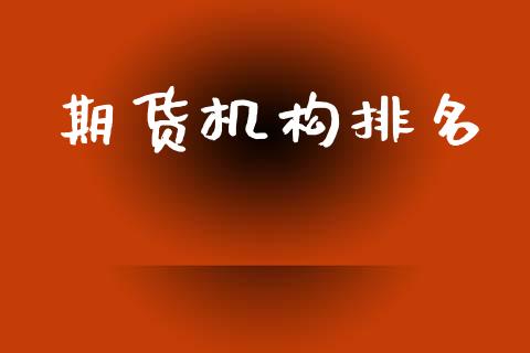 期货机构排名_https://wap.jnlaobingbanjia.com_金融理财_第1张