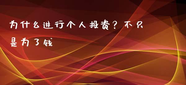 为什么进行个人投资？不只是为了钱_https://wap.jnlaobingbanjia.com_金融理财_第1张