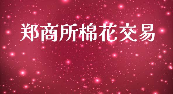 郑商所棉花交易_https://wap.jnlaobingbanjia.com_基金分析_第1张