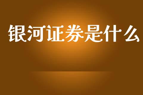 银河证券是什么_https://wap.jnlaobingbanjia.com_基金分析_第1张