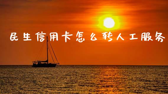 民生信用卡怎么转人工服务_https://wap.jnlaobingbanjia.com_财务管理_第1张