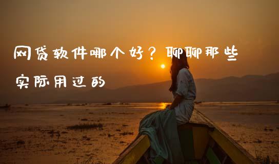 网贷软件哪个好？聊聊那些实际用过的_https://wap.jnlaobingbanjia.com_财经资讯_第1张