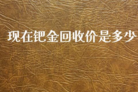 现在钯金回收价是多少_https://wap.jnlaobingbanjia.com_基金分析_第1张