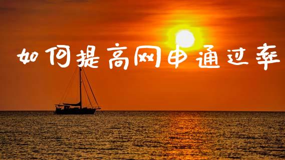 如何提高网申通过率_https://wap.jnlaobingbanjia.com_财经资讯_第1张