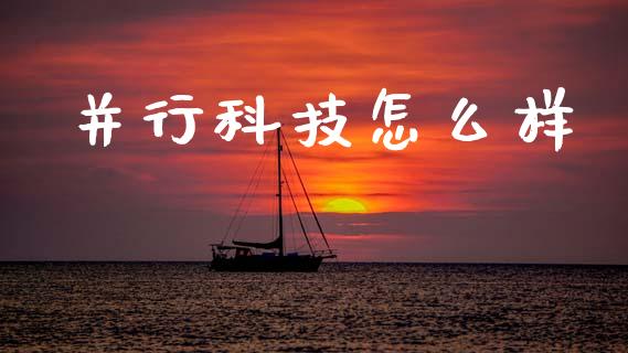 并行科技怎么样_https://wap.jnlaobingbanjia.com_财经资讯_第1张