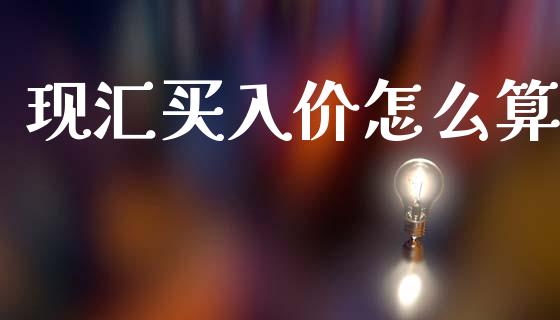 现汇买入价怎么算_https://wap.jnlaobingbanjia.com_股市行情_第1张