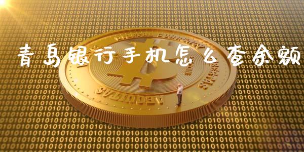 青岛银行手机怎么查余额_https://wap.jnlaobingbanjia.com_财经资讯_第1张