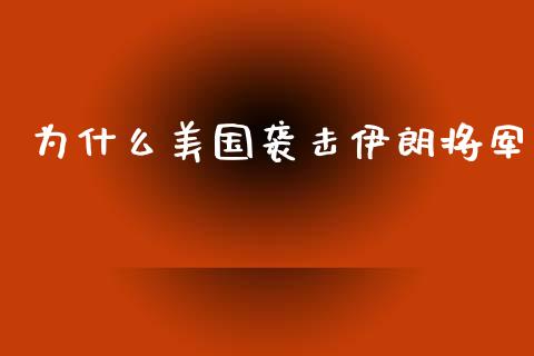 为什么美国袭击伊朗将军_https://wap.jnlaobingbanjia.com_金融理财_第1张