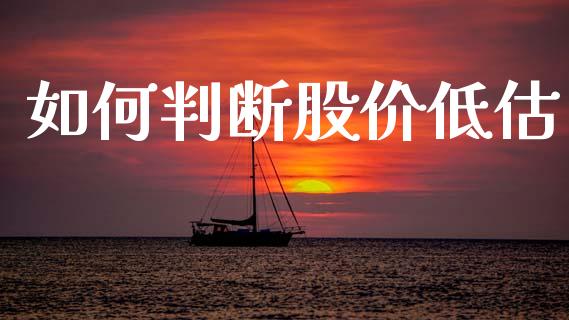如何判断股价低估_https://wap.jnlaobingbanjia.com_财务管理_第1张