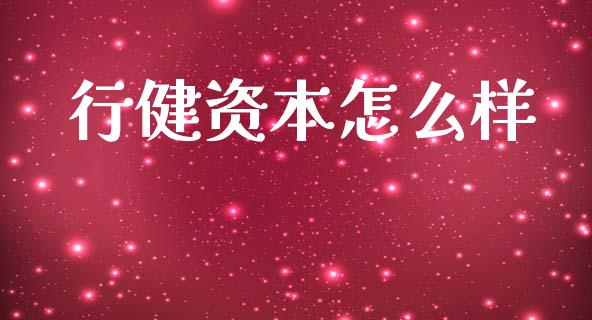 行健资本怎么样_https://wap.jnlaobingbanjia.com_股市行情_第1张